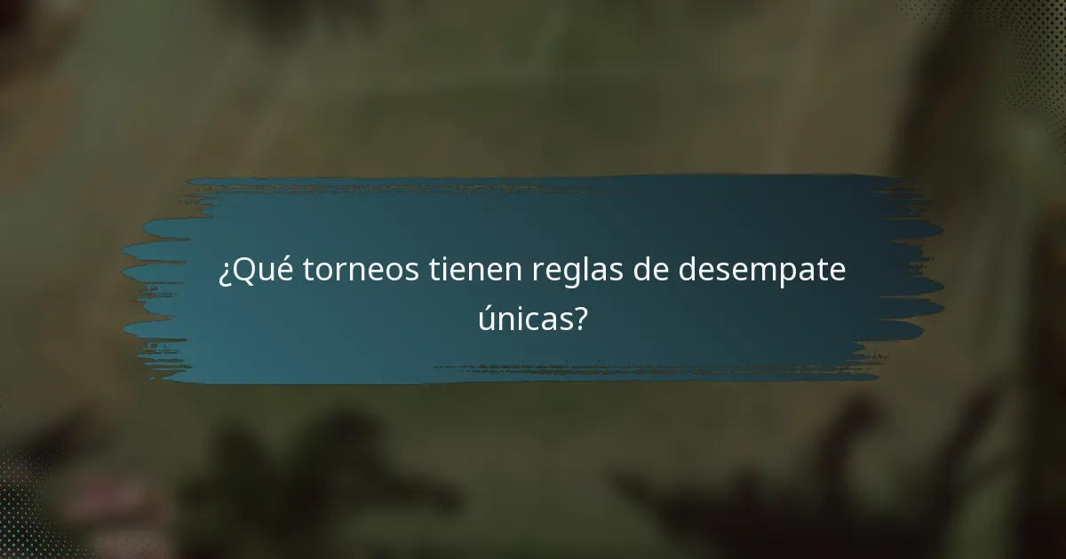 ¿Qué torneos tienen reglas de desempate únicas?